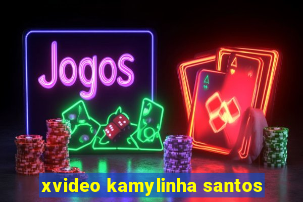 xvideo kamylinha santos